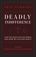 Deadly Indifference: How the Church Lost Her Mission, and How We Can Reclaim It
