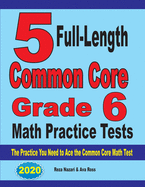 5 Full-Length Common Core Grade 6 Math Practice Tests: The Practice You Need to Ace the Common Core Math Test