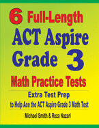 6 Full-Length ACT Aspire Grade 3 Math Practice Tests: Extra Test Prep to Help Ace the ACT Aspire Grade 3 Math Test
