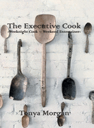 The Executive Cook: Weeknight Cook - Weekend Entertainer