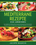 Mediterrane Rezepte zum Abnehmen: Das Kochbuch zur Mittelmeer-Di???t. So genussvoll k???nnen Sie Ihre Herz-Kreislauf-Gesundheit f???rdern und dabei Ge