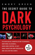 The Secret Guide To Dark Psychology: 5 Books in 1: Psychological Manipulation, Emotional Blackmail, Dark Mind Control in NLP, Dark Seduction and Persu