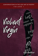 Conversations in the Lost Art of Poetry, Volume I: Violent Virgin
