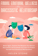 Finding Emotional Wellness After a Narcissistic Relationship: Never Again. Explore The Reasons You Attract Narcissistic Personalities and Learn to Pro