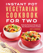 The Instant Pot(r) Vegetarian Cookbook for Two: Perfectly Portioned Recipes for Your Favorite Pressure Cooker