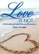 Love Is Not...: A Devotional and Drama Resource