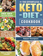 The Effortless Keto Diet Cookbook: 365-Day Low-Carb Recipes to Rapidly Lose Weight, Upgrade Your Body Health and Have a Happier Lifestyle