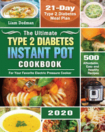 The Ultimate Type 2 Diabetes Instant Pot Cookbook 2020: 500 Affordable, Easy and Healthy Recipes with 21-Day Type 2 Diabetes Meal Plan for Your Favori