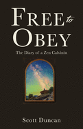 Free To Obey: The Diary of a Zen Calvinist