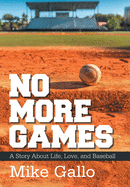 No More Games: A Story About Life, Love, and Baseball