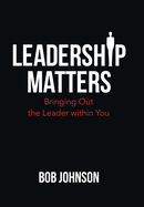 Leadership Matters: Bringing out the Leader Within You