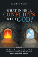 What in Hell Conflicts with God?: The Divine Promulgation View of Hell Confirms the Reality of Hell Does Not Make God a Moral Monster