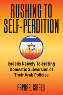 Rushing to Self-Perdition - Israelis Naively Tolerating Domestic Subversion of Their Arab Policies