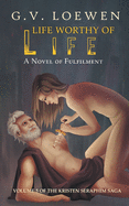Life Worthy of Life - A Novel of Fulfilment: Volume 5 of the Kristen Seraphim Saga