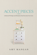 Accent Pieces: Collected Writings and Moments that Decorate Our Lives