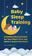 Baby Sleep Training: A Healthy Sleep Schedule For Your Baby's First Year (What to Expect New Mom)