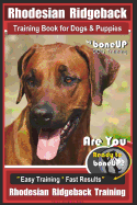 Rhodesian Ridgeback Training Book for Dogs & Puppies By BoneUP DOG Training: Are You Ready to Bone Up? Easy Training * Fast Results Rhodesian Ridgebac