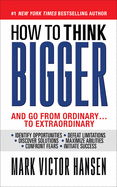 How to Think Bigger: And Go From Ordinary...To Extraordinary