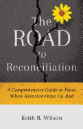 The Road to Reconciliation: A Comprehensive Guide to Peace When Relationships Go Bad
