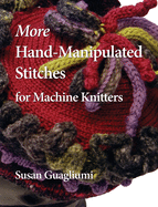 More Hand-Manipulated Stitches for Machine Knitters
