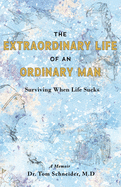 The Extraordinary Life of an Ordinary Man: Surviving When Life Sucks