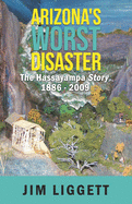Arizona's Worst Disaster: The Hassayampa Story 1886 - 2009