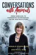 Conversations with Animals: From Farm Girl to Pioneering Veterinarian, the Dr. Ava Frick Story