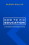 How to Fix Education: A Handbook for Direct Action