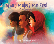 What Makes Me Feel - A Refugee Story: A Refugee Story