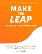 Make the Leap Think Better Workbook: A Carefully Designed Guide to Help You Get the Most Out of Your Training