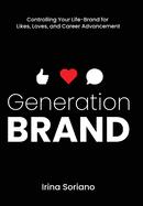 Generation Brand: Controlling Your Life-Brand for Likes, Loves and Career Advancement