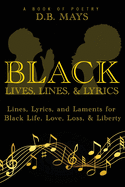 Black Lives, Lines, and Lyrics: Lines, Lyrics, and Laments for Black Life, Love, Loss, and Liberty