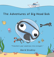 The Adventures of Big Head Bob - Transform Your Weakness into Strength