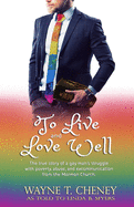 To Live and Love Well: The true story of a gay man's struggle with poverty, abuse, and excommunication from the Mormon Church.