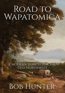 Road to Wapatomica: A modern search for the Old Northwest