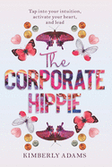 The Corporate Hippie: Tap into your intuition activate your heart and lead