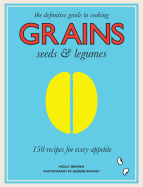 Grains, Seeds & Legumes: 150 Recipes for Every Ap