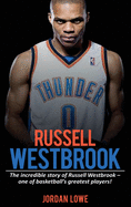 Russell Westbrook: The incredible story of Russell Westbrook-one of basketball's greatest players!