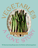 Vegetables: A Love Story: 92 Heartwarming Recipes