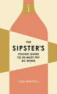 The Sipster's Pocket Guide to 50 Must-Try BC Wine