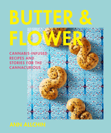 Butter and Flower: Cannabis-Infused Recipes and S