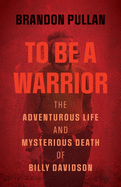 To Be a Warrior: The Adventurous Life and