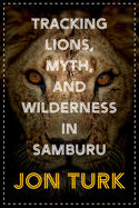 Tracking Lions, Myth, and Wilderness in Samburu