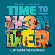 Time to Wonder ├óΓé¼ΓÇ£ Volume 2: A Kid's Guide to BC's Regional Museums: Vancouver Island, Salt Spring, Alert Bay, and Haida Gwaii