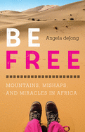Be Free: Mountains, Mishaps, and Miracles in Afri