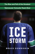 Ice Storm: The Rise and Fall of the Greatest Vanc