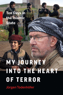 My Journey into the Heart of Terror: Ten Days in