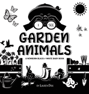 I See Garden Animals: A Newborn Black & White Baby Book (High-Contrast Design & Patterns) (Hummingbird, Butterfly, Dragonfly, Snail, Bee, Sp
