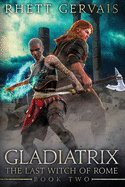 Gladiatrix: The Last Witch of Rome: Book Two