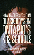 How Teachers Position Black Boys in Ontario's K-12 Schools